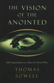The Vision of the Anointed - Self-Congratulation as a Basis for Social Policy