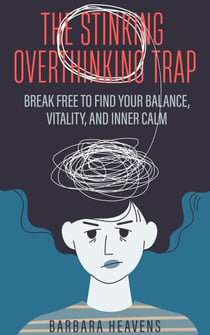 The Stinking Overthinking Trap: Break Free to Find Your Balance, Vitality, and Inner Calm