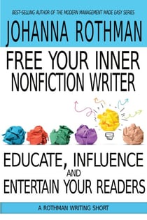 Free Your Inner Nonfiction Writer: Educate, Influence, and Entertain Your Readers - Rothman Writing Short, #2