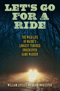 Let's Go for a Ride - The Wild Life of Maine's Longest-Tenured Undercover Game Warden