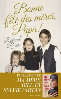 Bonne fête des mères, Papa ! - Nouveauté Roland Perez 2025 - Par l'auteur de "Ma mère, Dieu et Sylvie Vartan