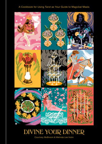 Divine Your Dinner - A Cookbook for Using Tarot as Your Guide to Magickal Meals