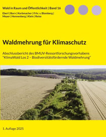 Waldmehrung für Klimaschutz - Abschlussbericht des Forschungsvorhabens 'KlimaWald Los 2 Biodiversitätsfördernde Waldmehrung'