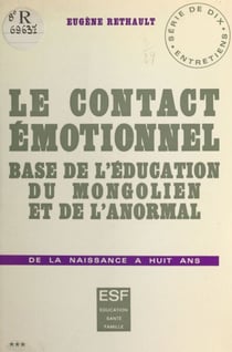 Le contact émotionnel, base de l'éducation du mongolien et de l'anormal - De la naissance à 8 ans. Série de 10 entretiens