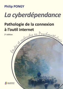 La cyberdépendance - Pathologie de la connexion à l'outil internet 2ème édition