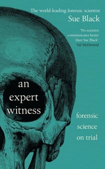 An Expert Witness - Forensic Science on Trial – The Gripping New Book from the Bestselling Author of All That Remains