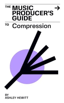The Music Producer's Guide To Compression - The Music Producer's Guide