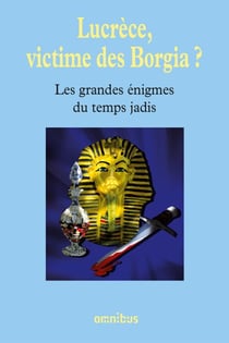 Lucrèce, victime des Borgia ? - Les Grandes Enigmes du temps jadis