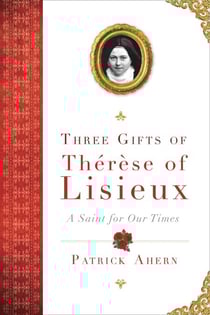 Three Gifts of Therese of Lisieux - A Saint for Our Times