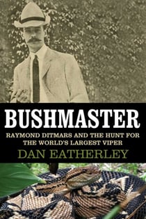 Bushmaster - Raymond Ditmars and the Hunt for the World's Largest Viper