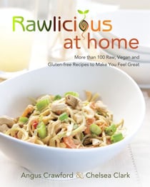 Rawlicious at Home - More Than 100 Raw, Vegan and Gluten-free Recipes to Make You Feel Great: A Cookbook