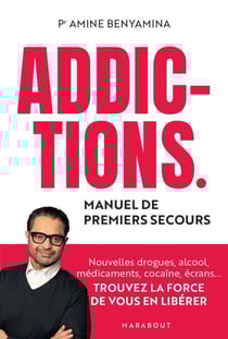 Addictions - Manuel de premiers secours - Nouvelles drogues, alcool, médicaments, cocaïne, écrans... Trouvez la force de vous en libérer