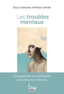 Les troubles mentaux - Comprendre et combattre nos ennemis intimes