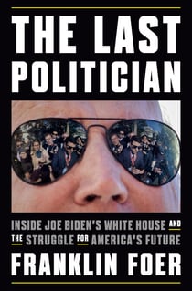 The Last Politician - Inside Joe Biden's White House and the Struggle for America's Future