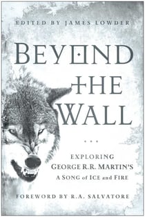 Beyond the Wall - Exploring George R. R. Martin's A Song of Ice and Fire, From A Game of Thrones to A Dance with Dragons
