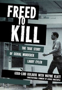 Freed to Kill - The True Story of Serial Murderer Larry Eyler