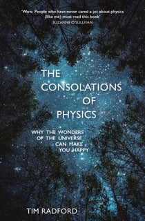 The Consolations of Physics - Why the Wonders of the Universe Can Make You Happy