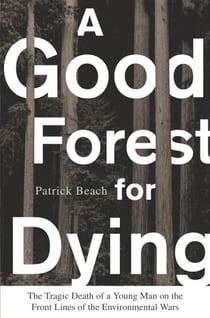 A Good Forest for Dying - The Tragic Death of a Young Man on the Front Lines of the Environmental Wars