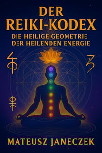 Der Reiki - Kodex Die Heilige Geometrie der Heilenden Energie - Reiki Codex: The Sacred Geometry of Healing Energy, #1