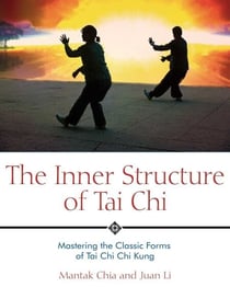 The Inner Structure of Tai Chi - Mastering the Classic Forms of Tai Chi Chi Kung