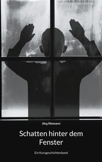 Schatten hinter dem Fenster - Ein Kurzgeschichtenband