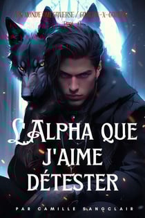 L’Alpha que j’aime détester : Un Monde Omégaverse / Garçon-X-Garçon [Vol. 1] - Omegaverse-X série, #1