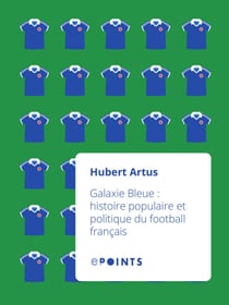 Galaxie Bleue. histoire populaire et politique du - Histoire populaire et politique du football français