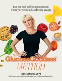 The Glucose Goddess Method - Your four-week guide to cutting cravings, getting your energy back, and feeling amazing. With 100+ super easy recipes