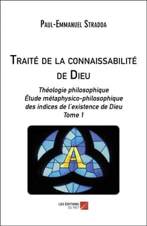 Traité de la connaissabilité de Dieu - Théologie philosophique. Étude métaphysico-philosophique des indices de l’existence de Dieu - Tome 1