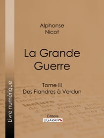 La Grande Guerre - Tome III - Des Flandres à Verdun