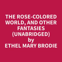 The Rose-colored World, and Other Fantasies (Unabridged)