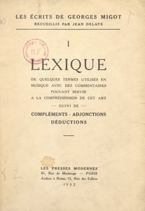 Les écrits de Georges Migot (1). Lexique de quelques termes utilisés en musique avec des commentaires pouvant servir à la compréhension de cet art - Suivi de Compléments, adjonctions, déductions