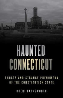 Haunted Connecticut - Ghosts and Strange Phenomena of the Constitution State