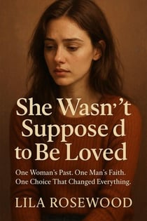 She Wasn’t Supposed to Be Loved One Woman’s Past. One Man’s Faith. One Choice That Changed Everything. - Fiction Christian Novels, #2