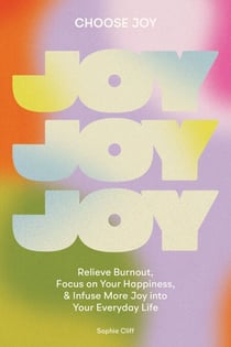 Choose Joy - Relieve Burnout, Focus on Your Happiness, and Infuse More Joy into Your EverydayLife