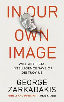 In Our Own Image - Will artificial intelligence save or destroy us?