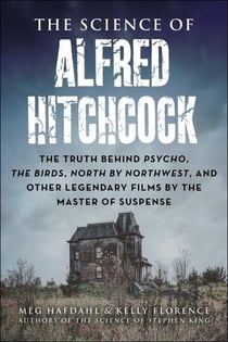 The Science of Alfred Hitchcock - The Truth Behind Psycho, The Birds, North by Northwest, and Other Legendary Films by the Master of Suspense