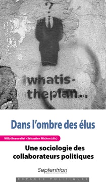 Dans l’ombre des élus - Une sociologie des collaborateurs politiques