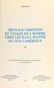 Message chrétien et visage de l'homme chez les Basa, Bantie du Sud-Cameroun - Thèse présentée devant l'Université de Strasbourg II le 4 novembre 1978
