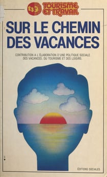 Sur le chemin des vacances : contribution à l'élaboration d'une politique sociale des vacances, du tourisme et des loisirs
