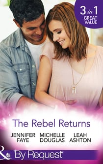 The Rebel Returns - The Return of the Rebel / Her Irresistible Protector / Why Resist a Rebel?