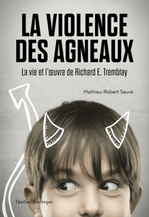 La Violence des agneaux - La Vie et l’œuvre de Richard E. Tremblay