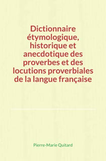 Dictionnaire étymologique, historique et anecdotique des proverbes et des locutions proverbiales de la langue française