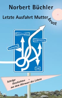Letzte Ausfahrt Mutterbrust - Schräge Geschichten aus dem Wirrwarr des Lebens
