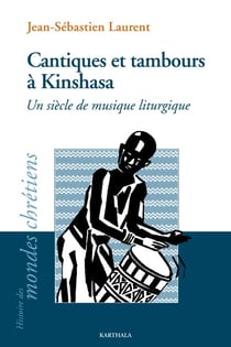 Cantiques et tambours à Kinshasa - Un siècle de musique liturgique