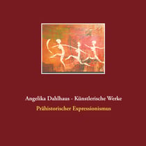 Angelika Dahlhaus - Künstlerische Werke - Prähistorischer Expressionismus