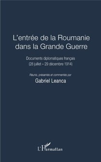 L'entrée de la Roumanie dans la Grande Guerre - Documents diplomatiques français - (28 juillet - 29 décembre 1914)