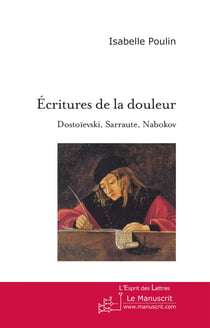 Ecritures de la douleur - Dostoïevski, Sarraute, Nabokov