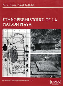 Ethnopréhistoire de la maison maya - Guatemala 1250-1525