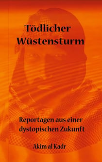 Tödlicher Wüstensturm - Reportagen aus einer dystopischen Zukunft